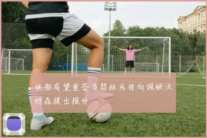快船有望重签马瑟林或将向佩顿沃特森提出报价